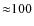 ${\approx}100$