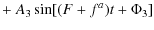 $\displaystyle +~ A_{3}\sin[(F+f^a)t + \Phi_{3}]$