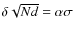 $\delta\sqrt{Nd}=\alpha \sigma$