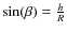$\sin(\beta)=\frac{h}{R}$