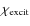 $\chi_{{\rm excit}}$