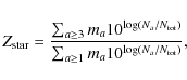 \begin{displaymath}
Z_{\rm star} = \frac{\sum_{{a} \geq 3}m_{a}10^{\log(N_{a}/N_{\rm tot})}}{\sum_{{a} \geq 1}m_{a}10^{\log(N_{a}/N_{\rm tot})}},
\end{displaymath}