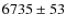 $6735 \pm 53$