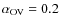 $\alpha_{\rm OV}=0.2$