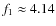 $f_1\approx 4.14$