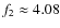 $f_2\approx 4.08$