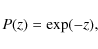 \begin{displaymath}P(z) = \exp(-z)
,
\end{displaymath}