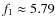 $f_1 \approx 5.79$