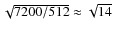 $\sqrt {7200/512} \approx \sqrt {14}$
