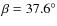 $\beta = 37.6^{\circ}$