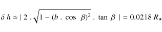 \begin{displaymath}\delta~h \simeq \vert~2~. \sqrt{1 - (b~.~\cos~~\beta)^2}~.~\tan~ \beta~~\vert = 0.0218~R_{\star}
\end{displaymath}
