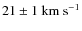 $21\pm1~{\rm km~s}^{-1}$
