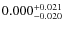 $ 0.000 ^{\rm + 0.021}_{- 0.020}$