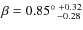 $\beta = 0.85 ^{\circ~+ 0.32}_{~~- 0.28}$