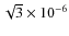 $\sqrt{3} \times 10^{-6}$