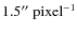 $\rm 1.5''~pixel^{-1}$