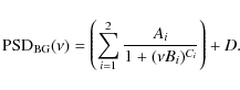 \begin{displaymath}%
{\rm PSD_{\rm BG}(\nu)} = \left(\sum_{i=1}^{2} \frac{A_{i}}{1+(\nu
B_{i})^{C_{i}}} \right) + D.
\end{displaymath}