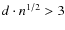 $d \cdot n^{1/2}>3$