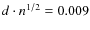$d \cdot n^{1/2}=0.009$