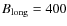 $B_{{\rm long}}=400$