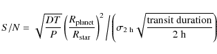 \begin{displaymath}S/N = \sqrt{DT \over P} \left( {R_{\rm planet} \over R_{\rm s...
... 2~h} \sqrt{{\rm transit ~ duration} \over {\rm 2~h}}} \right)
\end{displaymath}