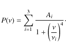 \begin{displaymath}P(\nu) = \sum_{i=1}^3 {A_i\over 1 + \left(\displaystyle{\nu\over \nu_i}\right)^4}\cdot
\end{displaymath}