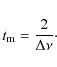 \begin{displaymath}
t_{{\rm m}}= {2\over \Delta\nu}\cdot
\end{displaymath}