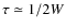 $\tau \simeq 1/2W$