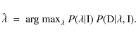 \begin{displaymath}%
\hat{\lambda}\ =\ \mbox{arg max}_\lambda\ P(\lambda \vert {\rm I})\ P({\rm D} \vert \lambda, {\rm I}).
\end{displaymath}