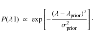 \begin{displaymath}%
P(\lambda \vert \rm {I})\ \propto \ \exp\left[-\frac{(\lambda - \lambda_{\rm prior})^2}{ \sigma_{\rm prior}^2}\right]\cdot
\end{displaymath}