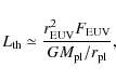 \begin{displaymath}L_{\rm th} \simeq \frac{r_{\rm EUV}^2 F_{\rm EUV}}{G M_{\rm pl}/r_{\rm pl}},
\end{displaymath}