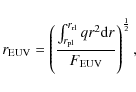 \begin{displaymath}r_{\rm EUV}=\left(\frac{\int_{r_{\rm pl}}^{r_{\rm rl}}q r^2 {\rm d}r}{F_{\rm EUV}}\right)^{\frac{1}{2}},
\end{displaymath}