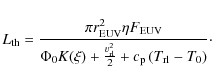 \begin{displaymath}L_{\rm th} = \frac{\pi r_{\rm EUV}^2 \eta F_{\rm EUV}}{\Phi_0...
...ac{v_{\rm rl}^2}{2}+c_{\rm p}\left(T_{\rm rl}-T_0\right)}\cdot
\end{displaymath}