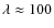 $\lambda \approx 100$