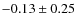$ -0.13\pm0.25 $