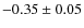 $ -0.35\pm0.05 $