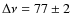 $\Delta \nu = 77\pm2$