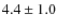 $4.4 \pm1.0$