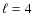$\ell=4$