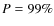 $P = 99\%$