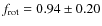 $f_{\rm rot} = 0.94 \pm 0.20$
