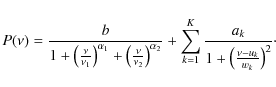 \begin{displaymath}P(\nu) = \frac{b}{1+\left(\frac{\nu}{\nu_1}\right)^{\alpha_1}...
..._{k=1}^K \frac{a_k}{1+\left(\frac{\nu-u_k}{w_k}\right)^2}\cdot
\end{displaymath}