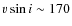 $v\sin i \sim 170$