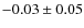 $-0.03 \pm0.05$