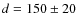 $d=150 \pm 20$