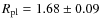 $R_{\rm pl} = 1.68 \pm 0.09$