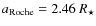 $a_{\rm Roche} = 2.46~R_\star$