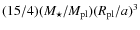 $(15/4)(M_{\star}/M_{\rm pl})(R_{\rm pl}/a)^3$