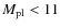$M_{\rm pl} < 11$