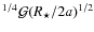 $^{1/4} {\mathcal G} (R_\star/ 2a)^{1/2}$